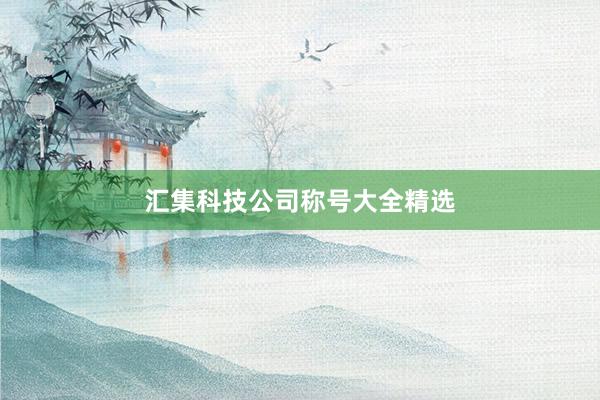 汇集科技公司称号大全精选